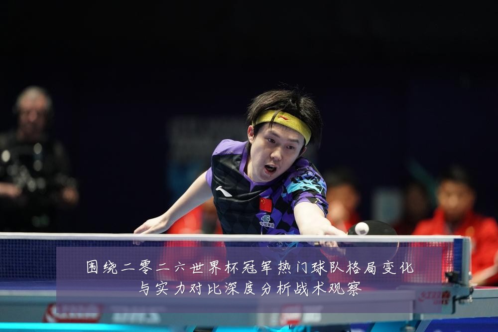 围绕二零二六世界杯冠军热门球队格局变化与实力对比深度分析战术观察
