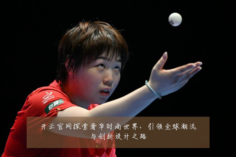 开云官网探索奢华时尚世界，引领全球潮流与创新设计之路